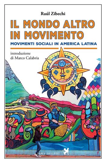 Il «mondo altro» in movimento. Movimenti sociali in America Latina - Raúl Zibechi - Libro Nova Delphi Libri 2018, Viento del Sur | Libraccio.it