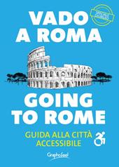 Vado a Roma. Guida alla città accessibile-Going to Rome. A guide to an accessibile city. Ediz. bilingue
