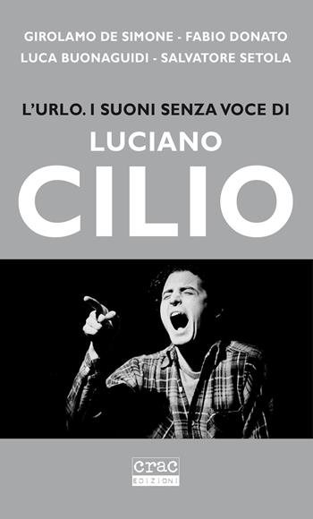 L'urlo. I suoni senza voce di Luciano Cilio - Girolamo De Simone, Fabio Donato, Luca Buonaguidi - Libro CRAC Edizioni 2020 | Libraccio.it