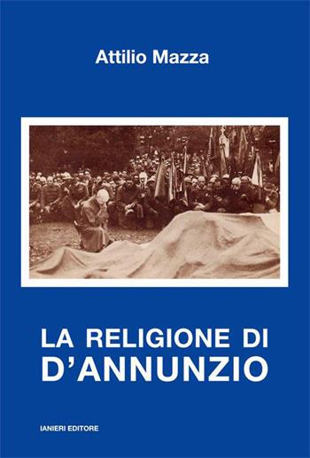 La religione di D'Annunzio - Attilio Mazza - Libro Ianieri 2015, Saggi e carteggi dannunziani | Libraccio.it