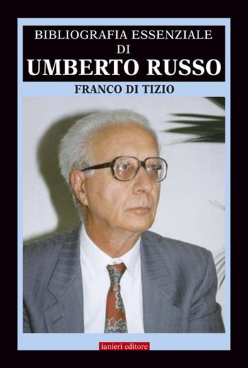 Bibliografia essenziale di Umberto Russo - Franco Di Tizio - Libro Ianieri 2015, Bibliografia essenziale | Libraccio.it