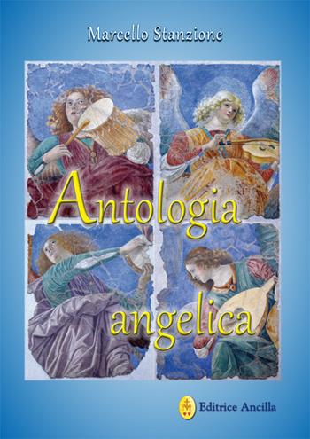 Antologia angelica. Le più belle pagine sui santi angeli di Dio - Marcello Stanzione - Libro Editrice Ancilla 2022, Angelologia | Libraccio.it