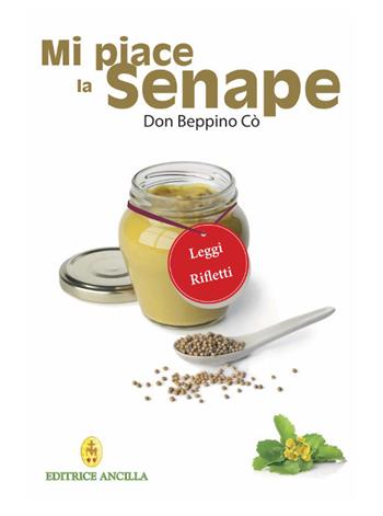 Mi piace la senape - Beppino Cò - Libro Editrice Ancilla 2019, Spiritualità | Libraccio.it
