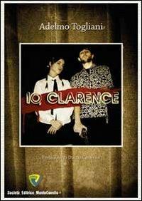 Io, Clarence - Adelmo Togliani - Libro Montecovello 2012, Teatro | Libraccio.it