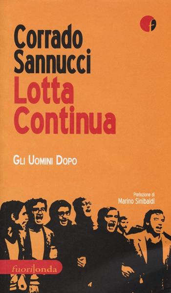 Lotta Continua. Gli uomini dopo - Corrado Sannucci - Libro Fuorionda 2012, Interferenze | Libraccio.it