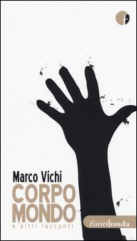 Corpo mondo e altri racconti - Marco Vichi - Libro Fuorionda 2014, Rifrazioni | Libraccio.it
