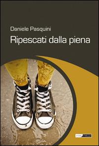 Ripescati dalla piena - Daniele Pasquini - Libro Intermezzi Editore 2014 | Libraccio.it