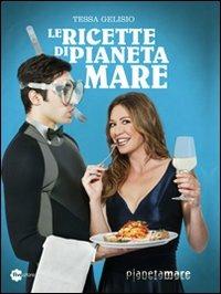 Le ricette di Pianeta Mare - Tessa Gelisio, Edgardo Fiorillo - Libro Fivestore 2012 | Libraccio.it