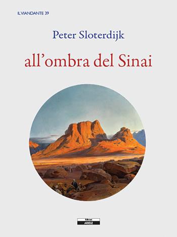 All'ombra del Sinai - Peter Sloterdijk - Libro Ariele 2023, Il viandante | Libraccio.it