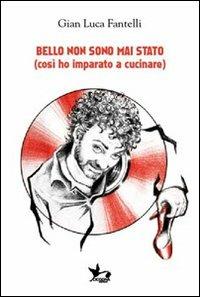 Bello non sono mai stato (così ho imparato a cucinare). Con CD Audio - Gianluca Fantelli - Libro Cicogna 2012 | Libraccio.it