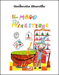 Il mago minestrone - Ombretta Morello - Libro Cicogna 2014 | Libraccio.it