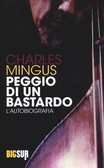 Peggio di un bastardo. L'autobiografia - Charles Mingus - Libro Sur 2015, BigSur | Libraccio.it