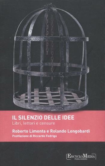 Il silenzio delle idee. Libri, letture e censure - Roberto Limonta, Rolando Longobardi - Libro Encyclomedia Publishers 2012, Performing ideas | Libraccio.it