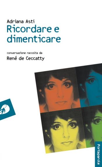 Ricordare e dimenticare - Adriana Asti, René De Ceccatty - Libro Portaparole 2016, I Venticinque | Libraccio.it