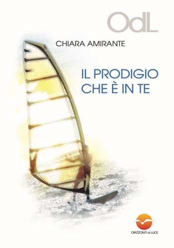 Il prodigio che è in te - Chiara Amirante - Libro Orizzonti di Luce 2013 | Libraccio.it