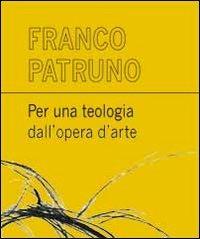 Per una teologia dall'opera d'arte - Franco Patruno - Libro Carta Bianca (Faenza) 2012 | Libraccio.it