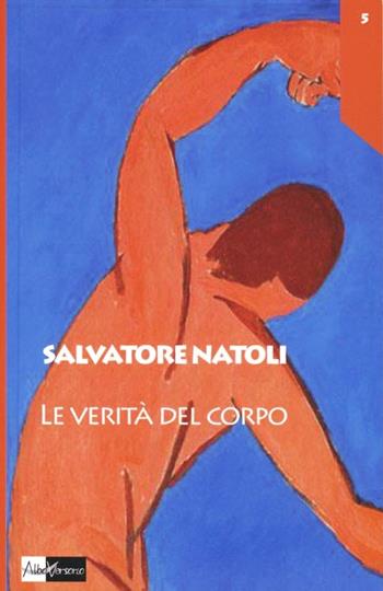 Le verità del corpo - Salvatore Natoli - Libro AlboVersorio 2012, I mille volti della verità | Libraccio.it