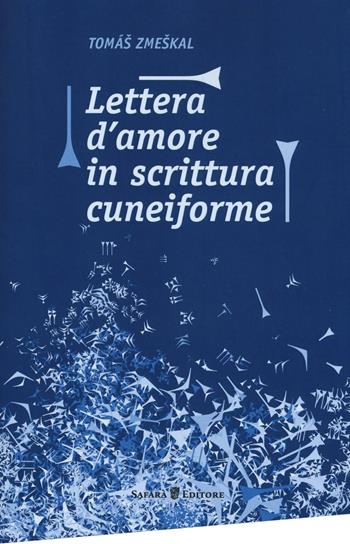 Lettera d'amore in scrittura cuneiforme - Tomas Zmeskal - Libro Safarà Editore 2016 | Libraccio.it