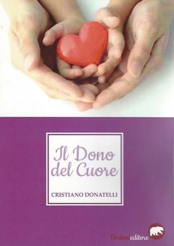 Il dono del cuore - Cristiano Donatelli - Libro Bertoni 2016, Narrativa | Libraccio.it