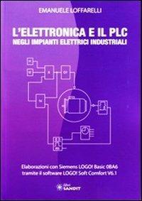 L' elettronica e il PLC negli impianti elettrici industriali - Emanuele Loffarelli - Libro Sandit Libri 2012 | Libraccio.it
