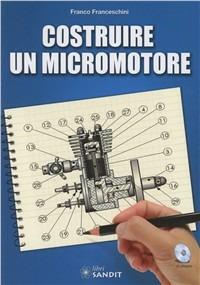 Costruire un micromotore - Franco Franceschini - Libro Sandit Libri 2012, Tecniche e tecnologie | Libraccio.it
