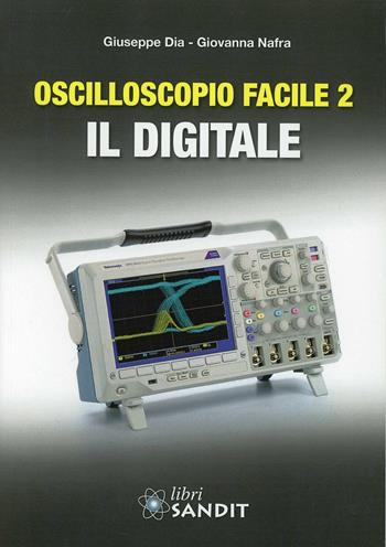 Oscilloscopio facile. Vol. 2: Il digitale. - Giuseppe Dia, Giovanna Nafra - Libro Sandit Libri 2013 | Libraccio.it