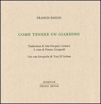 Come tenere un giardino - Francesco Bacone - Libro Henry Beyle 2014, Piccola biblioteca dei luoghi letterari | Libraccio.it