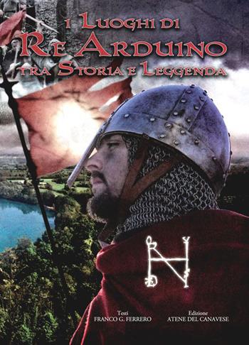 I luoghi di re Arduino tra storia e leggenda. Con DVD - Franco Ferrero - Libro Atene del Canavese 2015 | Libraccio.it