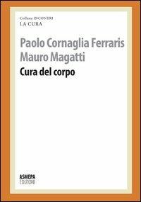 Cura del corpo - Paolo Cornaglia Ferraris, Mauro Magatti - Libro ASMEPA Edizioni 2013, Incontri | Libraccio.it