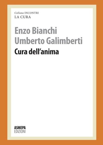 Cura dell'anima - Enzo Bianchi, Umberto Galimberti - Libro ASMEPA Edizioni 2013, Incontri | Libraccio.it