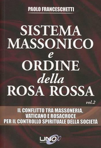 Sistema massonico e ordine della Rosa Rossa. Vol. 2 - Paolo Franceschetti - Libro Uno Editori 2013 | Libraccio.it