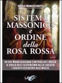 Sistema massonico e ordine della Rosa Rossa. Vol. 3 - Paolo Franceschetti - Libro Uno Editori 2014 | Libraccio.it
