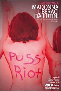 Madonna liberaci da Putin! Le Pussy Riot scuotono la Russia (e non solo) - Andrea Vania - Libro Vololibero 2014, Fuorisacco | Libraccio.it