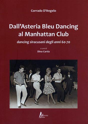 Dall'Asteria Bleu Dancing al Manhattan Club. Dancing siracusani degli anni 60-70 - Corrado D'Angelo - Libro Morrone Editore 2013 | Libraccio.it