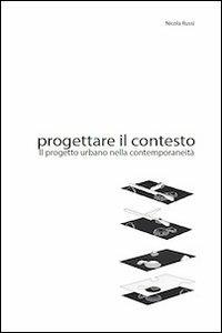 Progettare il contesto. Il progetto urbano nella contemporaneità - Nicola Russi - Libro Universitas Studiorum 2012 | Libraccio.it