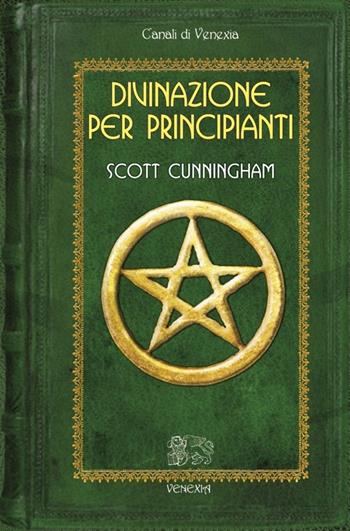 Divinazione per principianti - Scott Cunningham - Libro Venexia 2013, Canali di Venexia | Libraccio.it