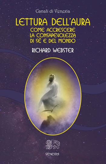 Lettura dell'aura. Come accrescere la consapevolezza di sé e del mondo - Richard Webster - Libro Venexia 2015, Canali di Venexia | Libraccio.it
