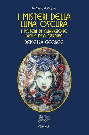 I misteri della Luna Oscura. I poteri di guarigione della Dea Oscura - Demetra George - Libro Venexia 2016, Civette di Venexia | Libraccio.it