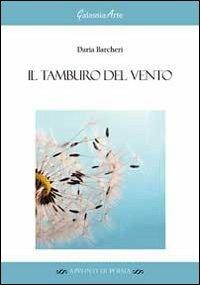 Il tamburo del vento - Daria Barcheri - Libro Galassia Arte 2013, Appunti di poesia | Libraccio.it
