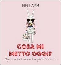 Cosa mi metto oggi? Segreti di stile di una coniglietta fashionista - Fifi Lapin - Libro Hop! 2012 | Libraccio.it