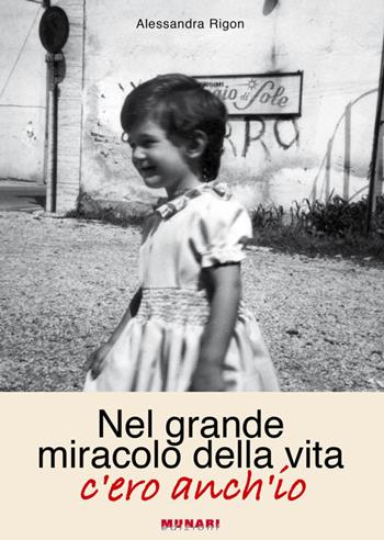 Nel grande miracolo della vita, c'ero anch'io - Alessandra Rigon - Libro Munari 2016 | Libraccio.it