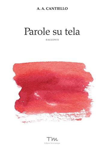Parole su tela - A. A. Cantiello - Libro Terra Marique 2016, Voci narranti | Libraccio.it
