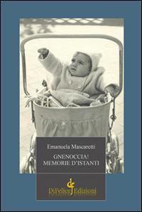 Gnenoccia! Memorie d'istanti - Emanuela Mascaretti - Libro Di Felice Edizioni 2014, Narrativa | Libraccio.it