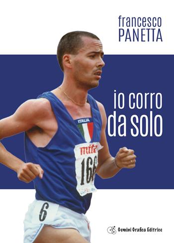 Io corro da solo - Francesco Panetta - Libro Gemini Grafica 2017, Sport | Libraccio.it