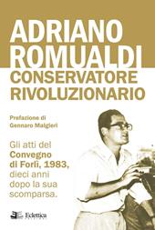 Adriano Romualdi. Conservatore rivoluzionario. Gli atti del Convegno di Forlì, 1983, dieci anni dopo la sua scomparsa