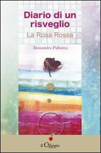 Diario di un risveglio. La rosa rossa - Alessandra Pallanca - Libro Il Ciliegio 2012, Percorsi | Libraccio.it