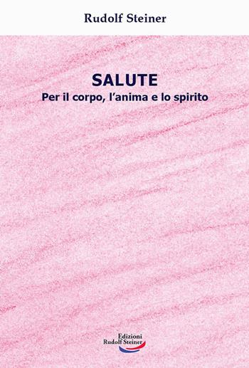 Salute. Per il corpo, l'anima e lo spirito - Rudolf Steiner - Libro Edizioni Rudolf Steiner 2021, Tascabili | Libraccio.it