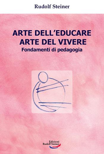 Arte dell'educare, arte del vivere. Fondamenti di pedagogia - Rudolf Steiner - Libro Edizioni Rudolf Steiner 2023, Tascabili | Libraccio.it