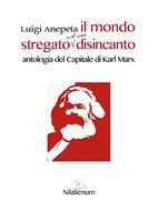   Il mondo stregato e il suo disincanto. Antologia de «Il capitale» di Karl Marx