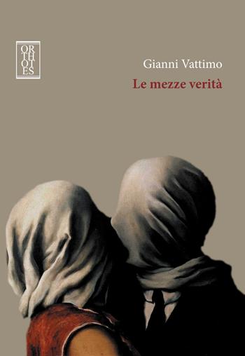 Le mezze verità - Gianni Vattimo - Libro Orthotes 2015, Dialectica | Libraccio.it